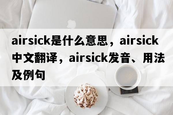 airsick是什么意思，airsick中文翻譯，airsick發(fā)音、用法及例句