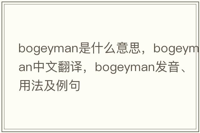 bogeyman是什么意思，bogeyman中文翻譯，bogeyman發(fā)音、用法及例句