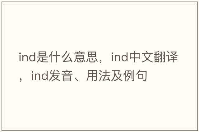 ind是什么意思，ind中文翻譯，ind發(fā)音、用法及例句