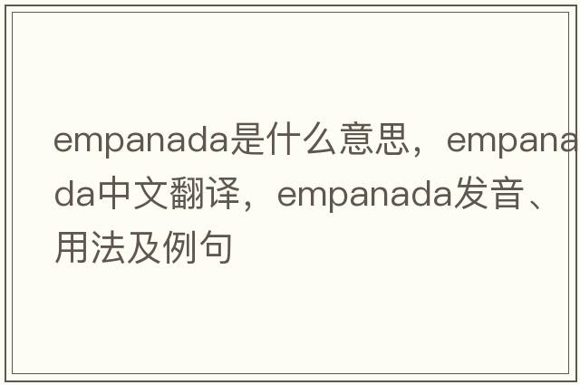 empanada是什么意思，empanada中文翻譯，empanada發(fā)音、用法及例句