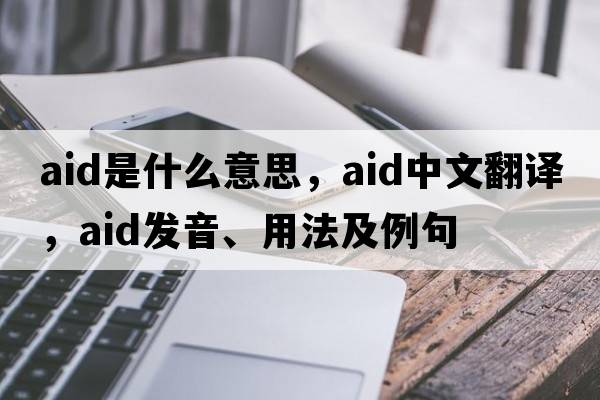 aid是什么意思，aid中文翻譯，aid發(fā)音、用法及例句