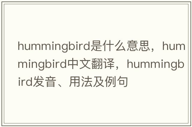 hummingbird是什么意思，hummingbird中文翻譯，hummingbird發(fā)音、用法及例句