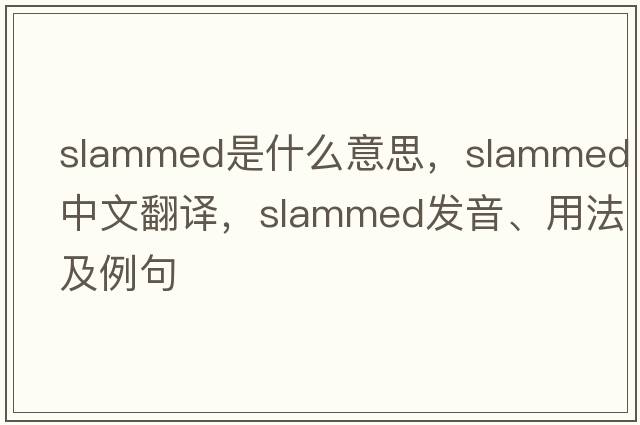 slammed是什么意思，slammed中文翻譯，slammed發(fā)音、用法及例句