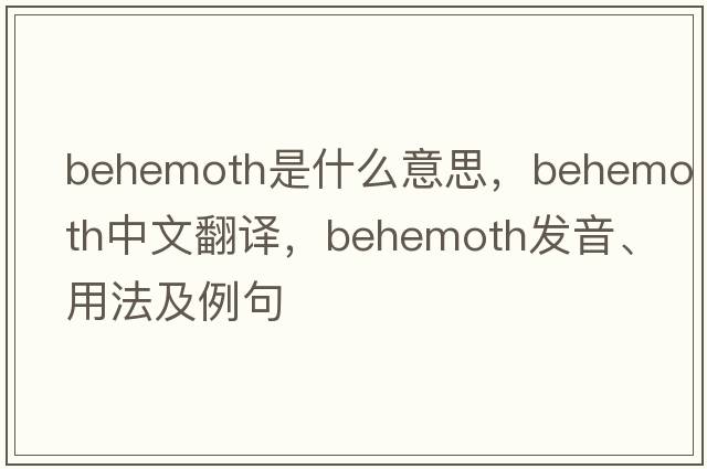 behemoth是什么意思，behemoth中文翻譯，behemoth發(fā)音、用法及例句