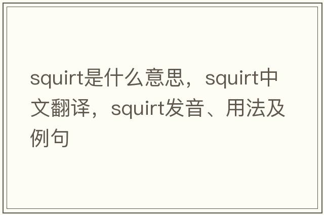 squirt是什么意思，squirt中文翻譯，squirt發(fā)音、用法及例句