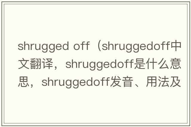 shrugged off（shruggedoff中文翻譯，shruggedoff是什么意思，shruggedoff發(fā)音、用法及例句）