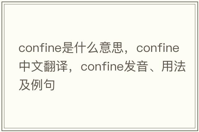 confine是什么意思，confine中文翻譯，confine發(fā)音、用法及例句