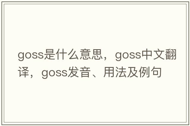 Goss是什么意思，Goss中文翻譯，Goss發(fā)音、用法及例句