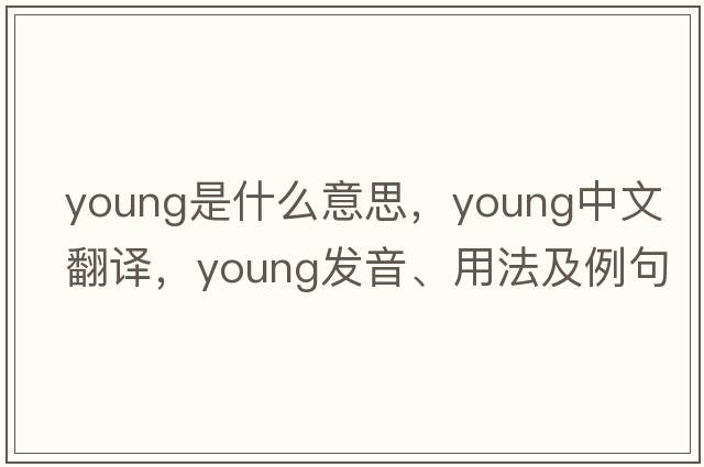 young是什么意思，young中文翻譯，young發(fā)音、用法及例句
