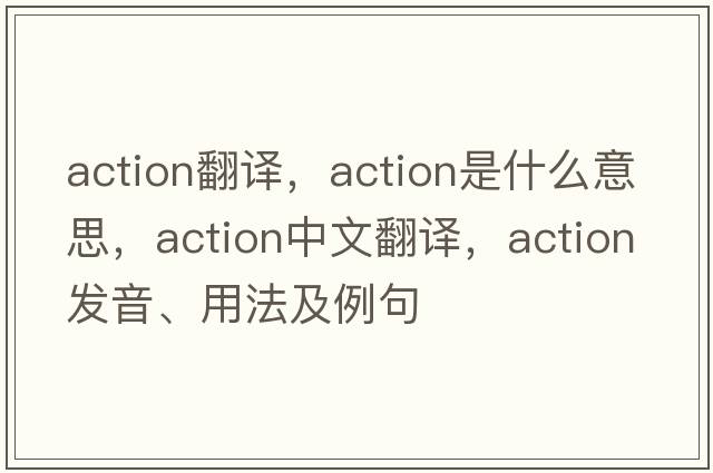 action翻譯，action是什么意思，action中文翻譯，action發(fā)音、用法及例句