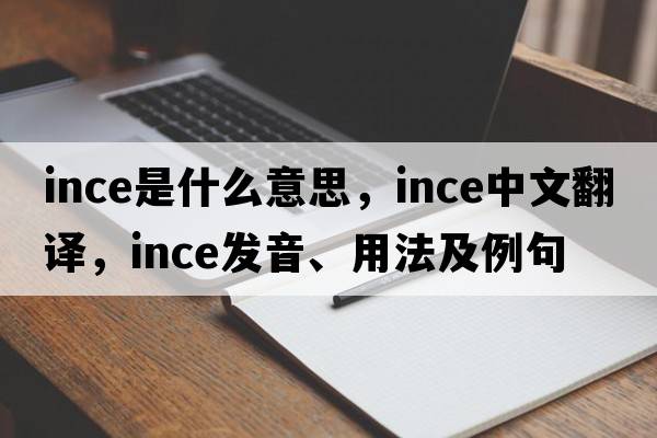 ince是什么意思，ince中文翻譯，ince發(fā)音、用法及例句