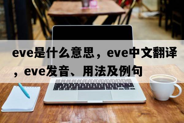 eve是什么意思，eve中文翻譯，eve發(fā)音、用法及例句