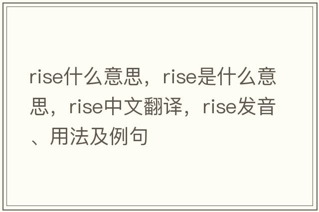 rise什么意思，rise是什么意思，rise中文翻譯，rise發(fā)音、用法及例句