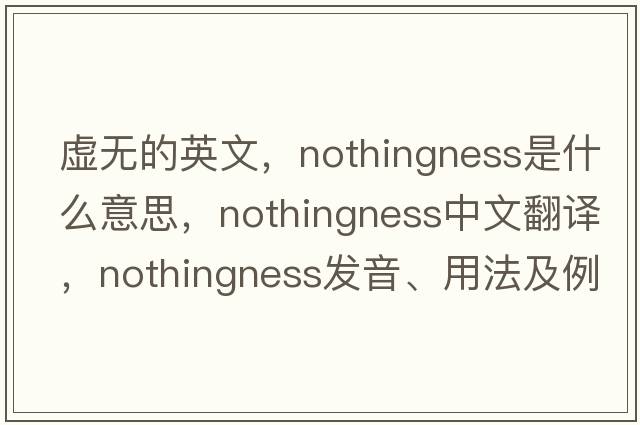 虛無(wú)的英文，nothingness是什么意思，nothingness中文翻譯，nothingness發(fā)音、用法及例句