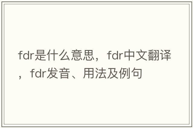 fdr是什么意思，fdr中文翻譯，fdr發(fā)音、用法及例句