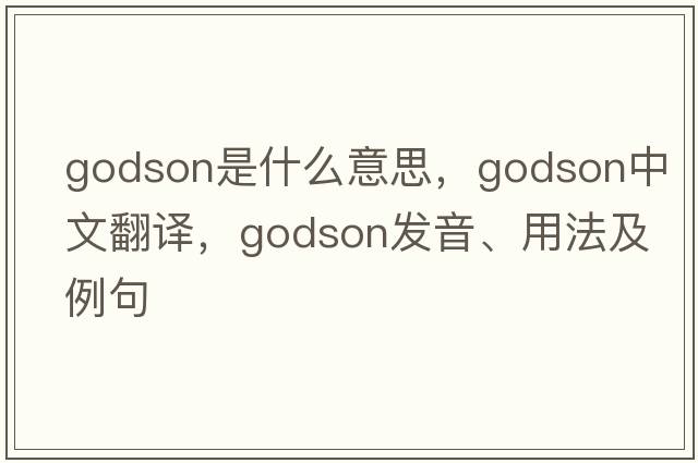 godson是什么意思，godson中文翻譯，godson發(fā)音、用法及例句