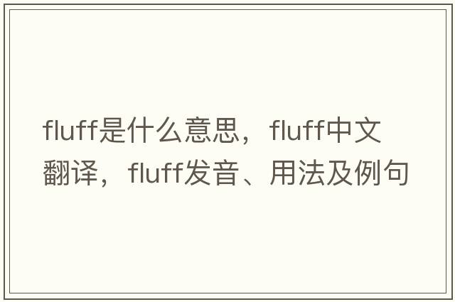 fluff是什么意思，fluff中文翻譯，fluff發(fā)音、用法及例句