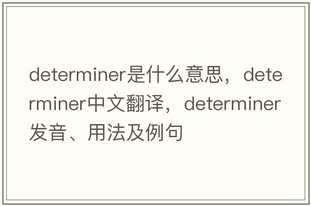 determiner是什么意思，determiner中文翻譯，determiner發(fā)音、用法及例句