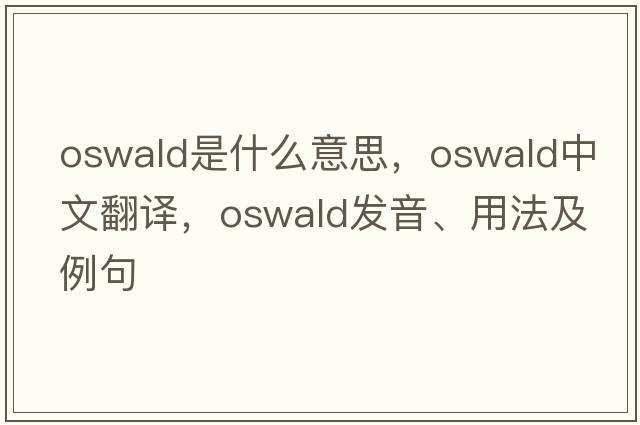oswald是什么意思，oswald中文翻譯，oswald發(fā)音、用法及例句