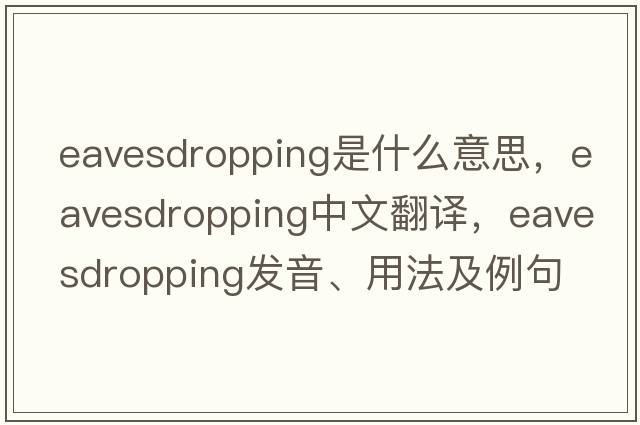 eavesdropping是什么意思，eavesdropping中文翻譯，eavesdropping發(fā)音、用法及例句