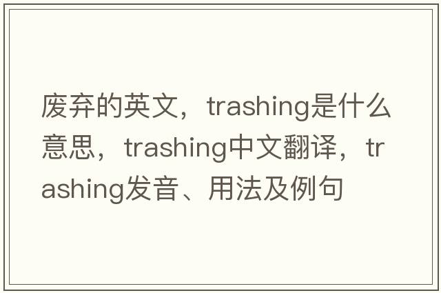 廢棄的英文，trashing是什么意思，trashing中文翻譯，trashing發(fā)音、用法及例句