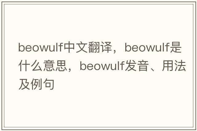 Beowulf中文翻譯，Beowulf是什么意思，Beowulf發(fā)音、用法及例句