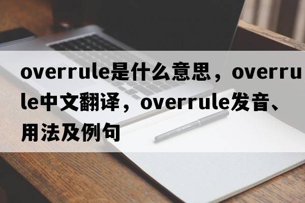 overrule是什么意思，overrule中文翻譯，overrule發(fā)音、用法及例句