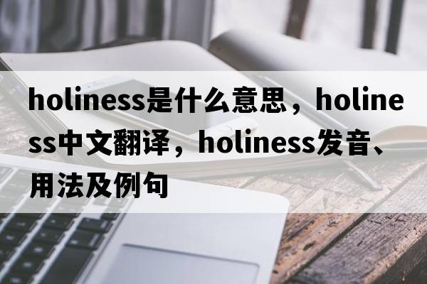 holiness是什么意思，holiness中文翻譯，holiness發(fā)音、用法及例句