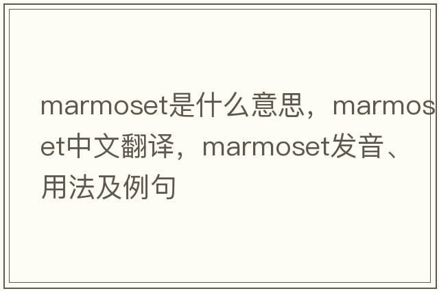 marmoset是什么意思，marmoset中文翻譯，marmoset發(fā)音、用法及例句