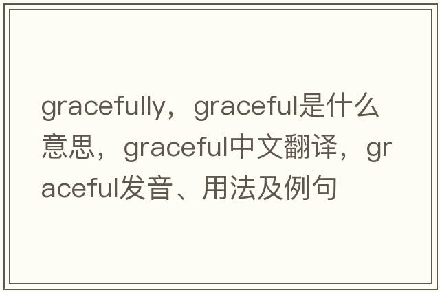 gracefully，graceful是什么意思，graceful中文翻譯，graceful發(fā)音、用法及例句