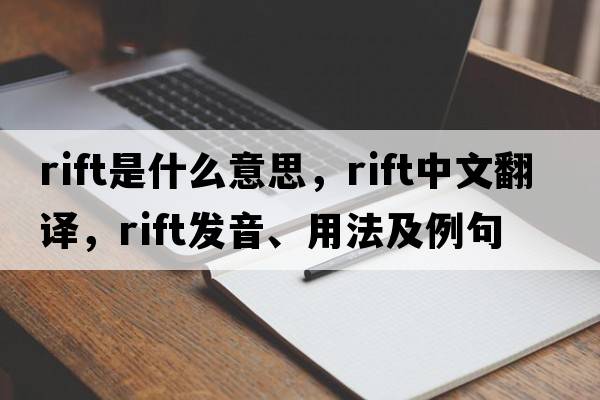 rift是什么意思，rift中文翻譯，rift發(fā)音、用法及例句
