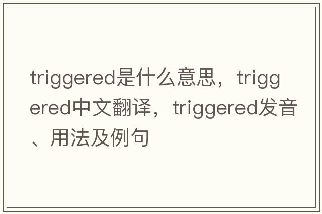 triggered是什么意思，triggered中文翻譯，triggered發(fā)音、用法及例句