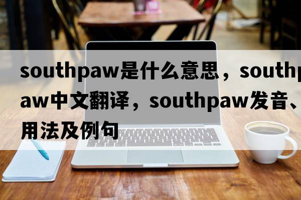 southpaw是什么意思，southpaw中文翻譯，southpaw發(fā)音、用法及例句