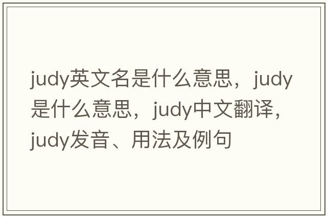 judy英文名是什么意思，Judy是什么意思，Judy中文翻譯，Judy發(fā)音、用法及例句