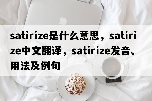satirize是什么意思，satirize中文翻譯，satirize發(fā)音、用法及例句