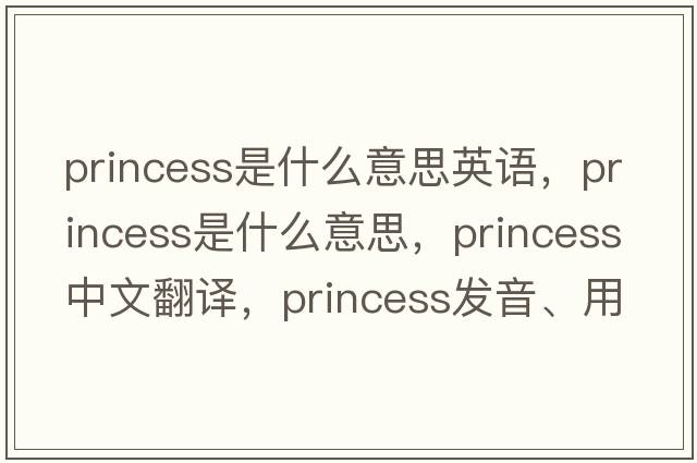 princess是什么意思英語(yǔ)，princess是什么意思，princess中文翻譯，princess發(fā)音、用法及例句