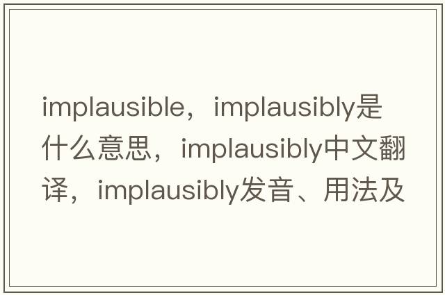implausible，implausibly是什么意思，implausibly中文翻譯，implausibly發(fā)音、用法及例句