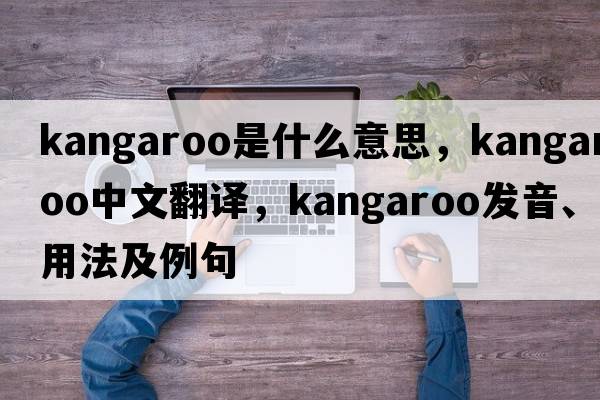 kangaroo是什么意思，kangaroo中文翻譯，kangaroo發(fā)音、用法及例句