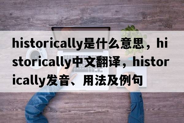 historically是什么意思，historically中文翻譯，historically發(fā)音、用法及例句