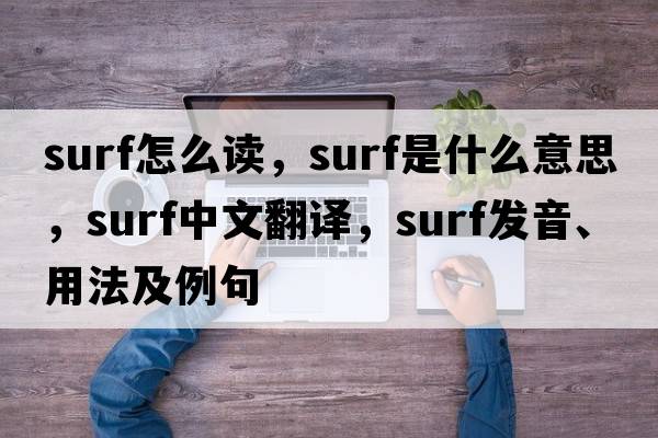 SURF怎么讀，surf是什么意思，surf中文翻譯，surf發(fā)音、用法及例句
