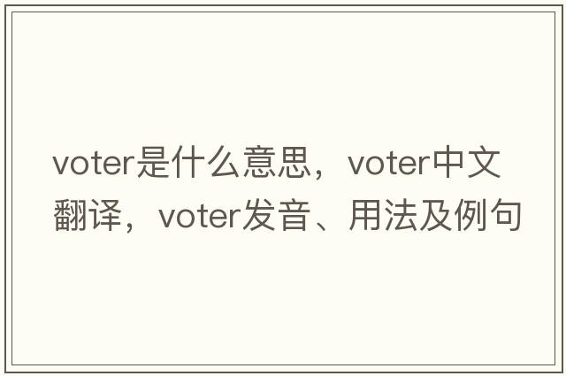 voter是什么意思，voter中文翻譯，voter發(fā)音、用法及例句