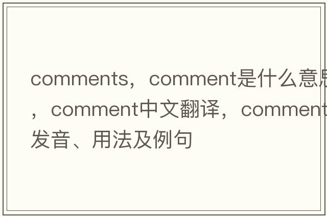 comments，comment是什么意思，comment中文翻譯，comment發(fā)音、用法及例句