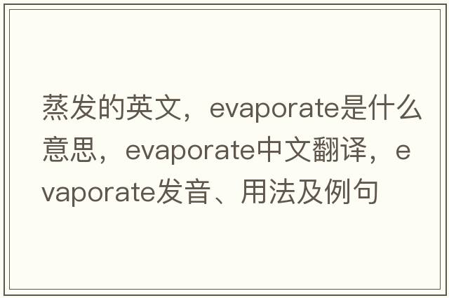 蒸發(fā)的英文，evaporate是什么意思，evaporate中文翻譯，evaporate發(fā)音、用法及例句