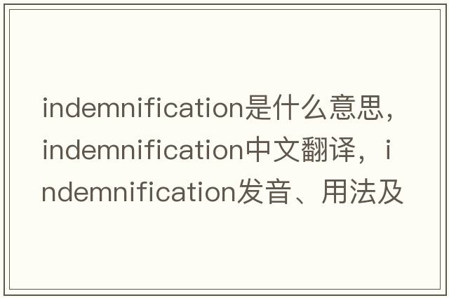 indemnification是什么意思，indemnification中文翻譯，indemnification發(fā)音、用法及例句