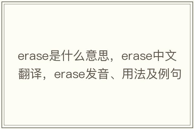 erase是什么意思，erase中文翻譯，erase發(fā)音、用法及例句
