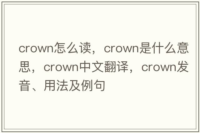 crown怎么讀，crown是什么意思，crown中文翻譯，crown發(fā)音、用法及例句