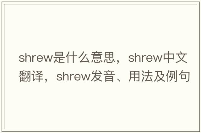 shrew是什么意思，shrew中文翻譯，shrew發(fā)音、用法及例句