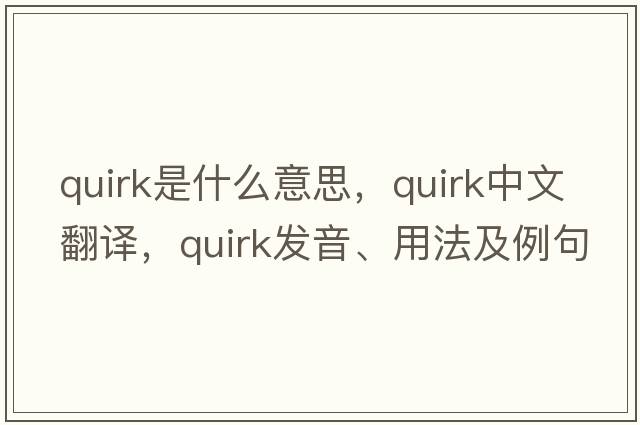 quirk是什么意思，quirk中文翻譯，quirk發(fā)音、用法及例句