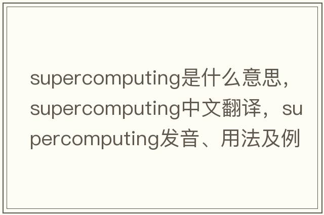 supercomputing是什么意思，supercomputing中文翻譯，supercomputing發(fā)音、用法及例句