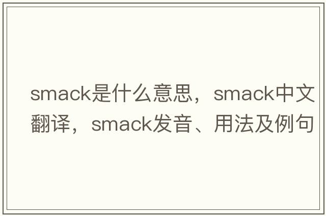 smack是什么意思，smack中文翻譯，smack發(fā)音、用法及例句